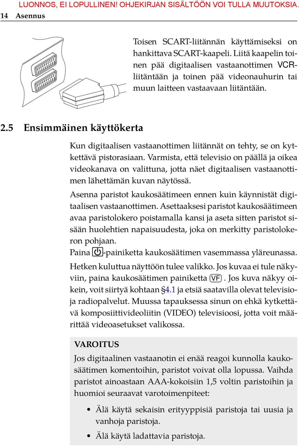 5 Ensimmäinen käyttökerta Kun digitaalisen vastaanottimen liitännät on tehty, se on kytkettävä pistorasiaan.