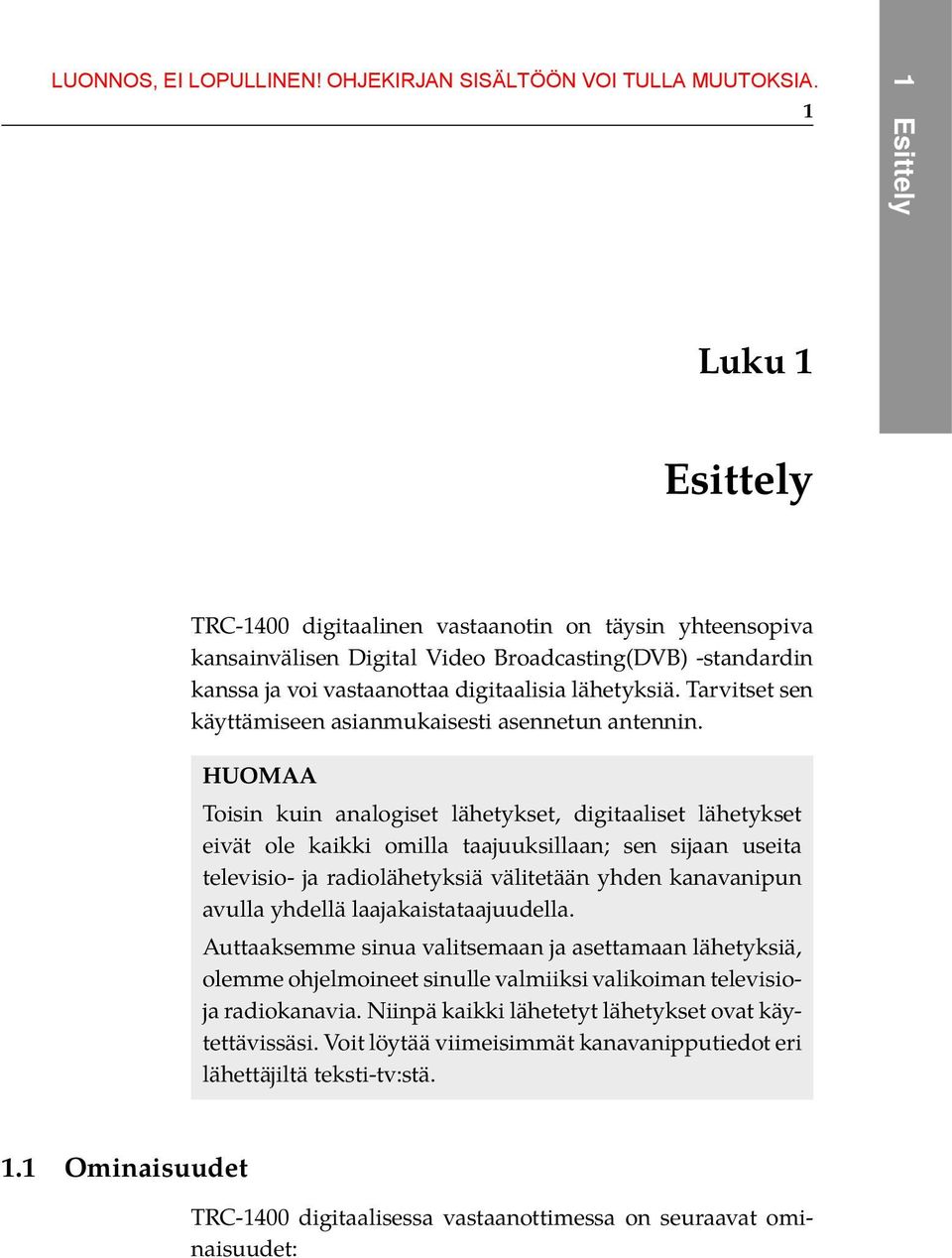 HUOMAA Toisin kuin analogiset lähetykset, digitaaliset lähetykset eivät ole kaikki omilla taajuuksillaan; sen sijaan useita televisio- ja radiolähetyksiä välitetään yhden kanavanipun avulla yhdellä