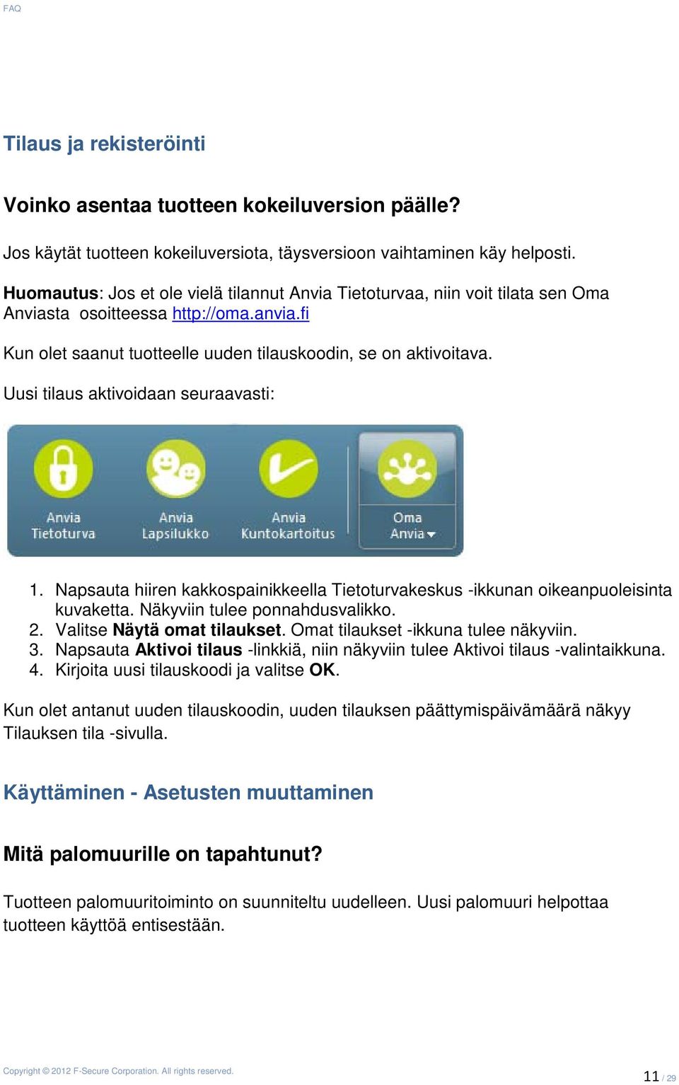 Uusi tilaus aktivoidaan seuraavasti: 1. Napsauta hiiren kakkospainikkeella Tietoturvakeskus -ikkunan oikeanpuoleisinta kuvaketta. Näkyviin tulee ponnahdusvalikko. 2. Valitse Näytä omat tilaukset.