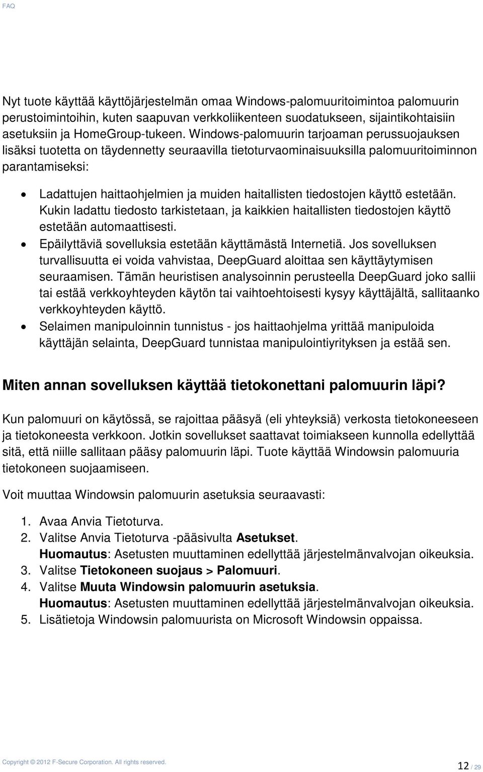 tiedostojen käyttö estetään. Kukin ladattu tiedosto tarkistetaan, ja kaikkien haitallisten tiedostojen käyttö estetään automaattisesti. Epäilyttäviä sovelluksia estetään käyttämästä Internetiä.