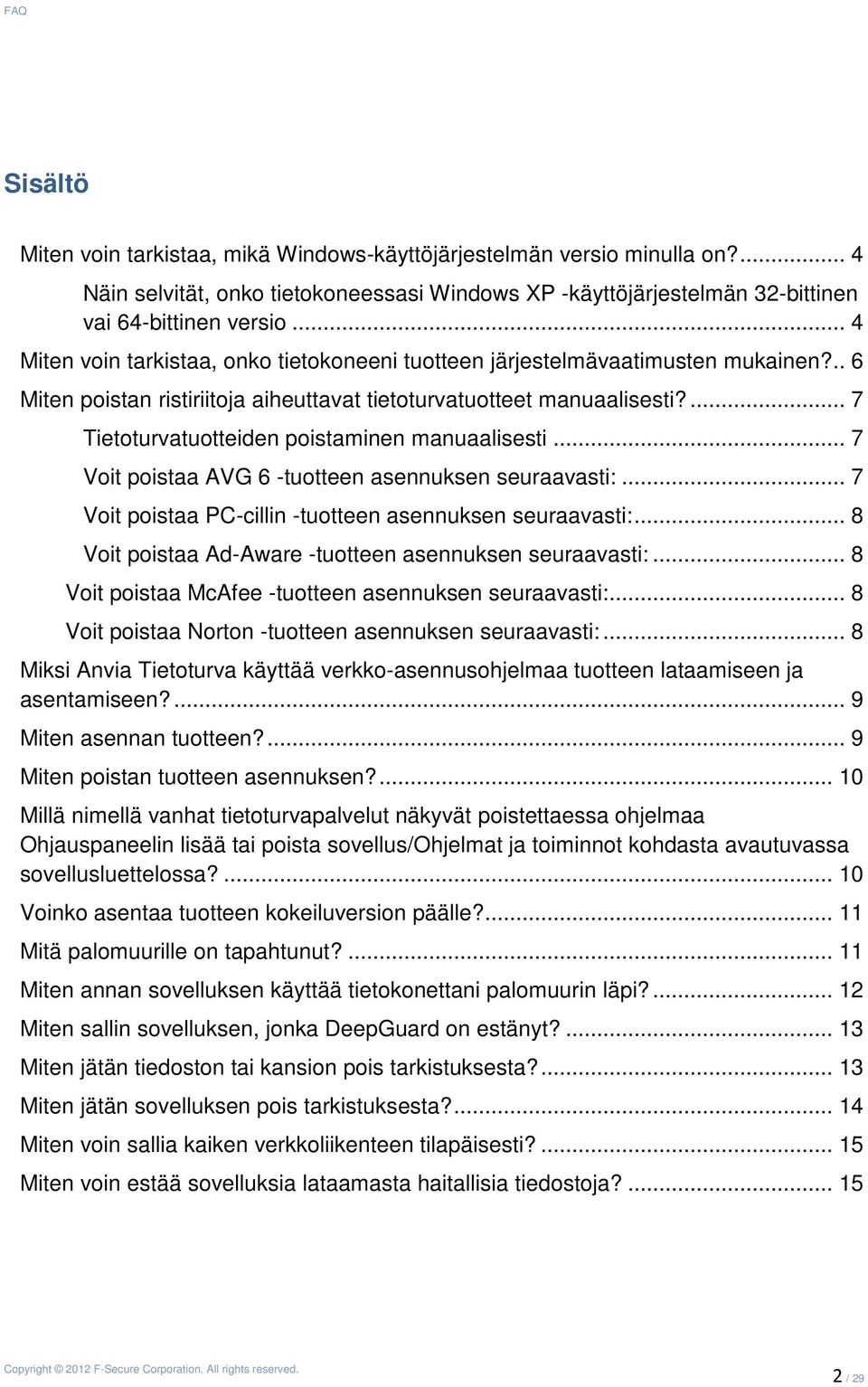 ... 7 Tietoturvatuotteiden poistaminen manuaalisesti... 7 Voit poistaa AVG 6 -tuotteen asennuksen seuraavasti:... 7 Voit poistaa PC-cillin -tuotteen asennuksen seuraavasti:.