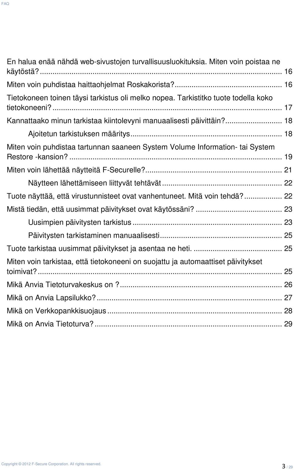 ... 18 Ajoitetun tarkistuksen määritys... 18 Miten voin puhdistaa tartunnan saaneen System Volume Information- tai System Restore -kansion?... 19 Miten voin lähettää näytteitä F-Securelle?