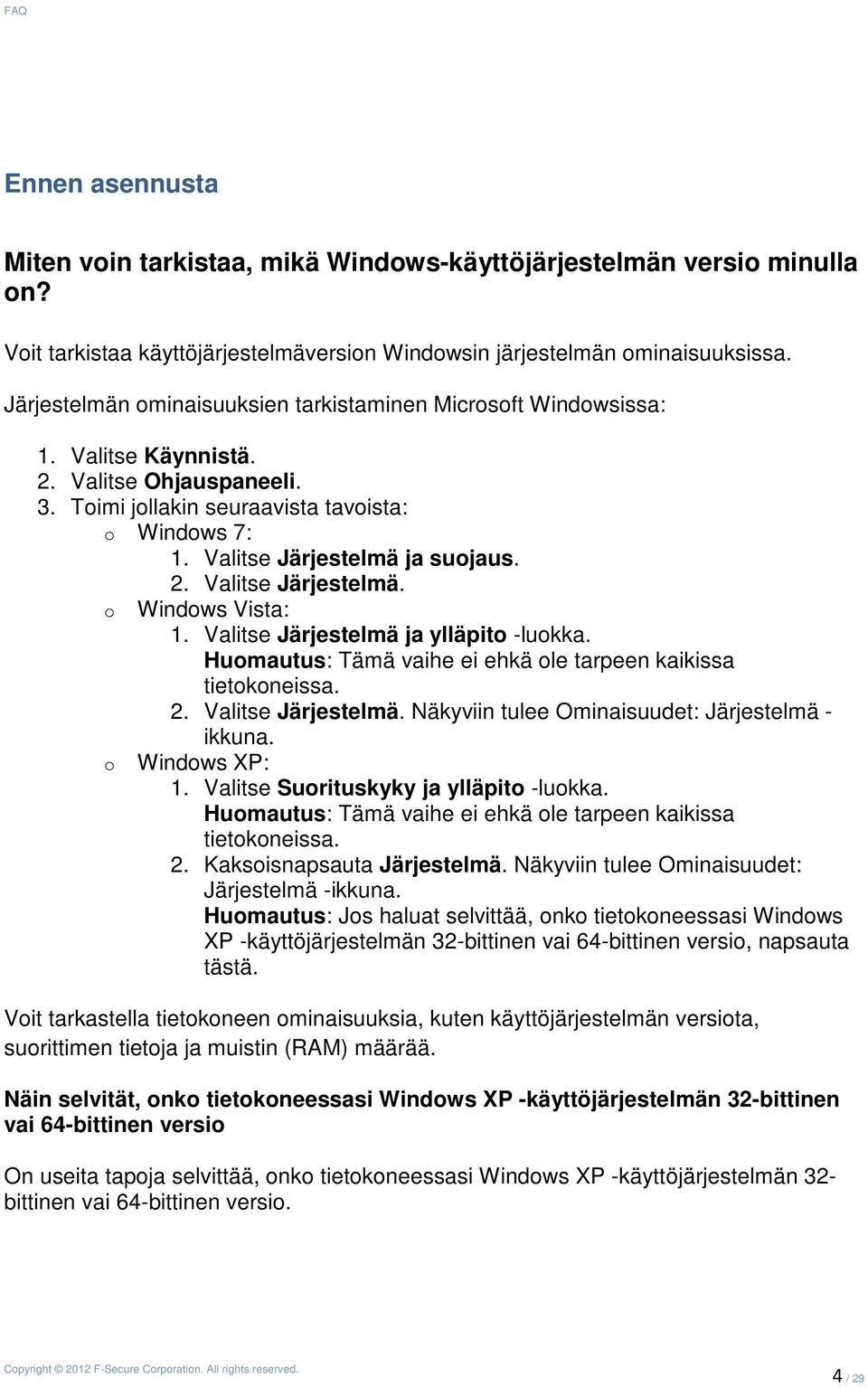 2. Valitse Järjestelmä. o Windows Vista: 1. Valitse Järjestelmä ja ylläpito -luokka. Huomautus: Tämä vaihe ei ehkä ole tarpeen kaikissa tietokoneissa. 2. Valitse Järjestelmä. Näkyviin tulee Ominaisuudet: Järjestelmä - ikkuna.