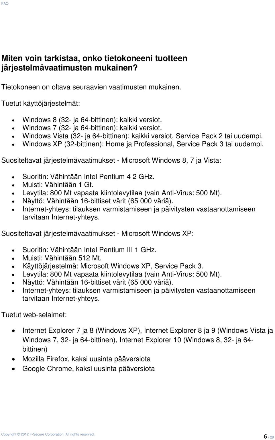 Windows Vista (32- ja 64-bittinen): kaikki versiot, Service Pack 2 tai uudempi. Windows XP (32-bittinen): Home ja Professional, Service Pack 3 tai uudempi.