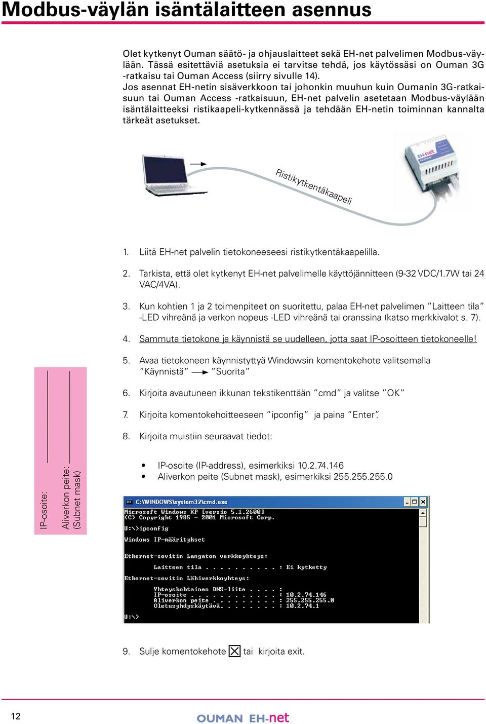 Jos asennat EH-netin sisäverkkoon tai johonkin muuhun kuin Oumanin G-ratkaisuun tai Ouman Access -ratkaisuun, EH-net palvelin asetetaan Modbus-väylään isäntälaitteeksi ristikaapeli-kytkennässä ja