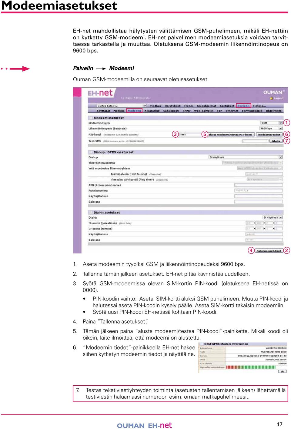 . Tallenna tämän jälkeen asetukset. EH-net pitää käynnistää uudelleen.. Syötä GSM-modeemissa olevan SIM-kortin PIN-koodi (oletuksena EH-netissä on 0000).