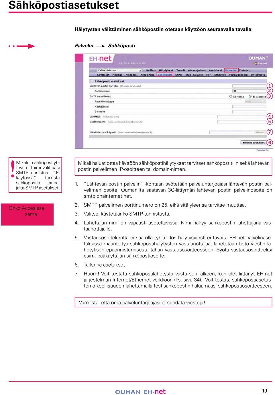 Onko Accesissa sama Mikäli haluat ottaa käyttöön sähköpostihälytykset tarvitset sähköpostitilin sekä lähtevän postin palvelimen IP-osoitteen tai domain-nimen.