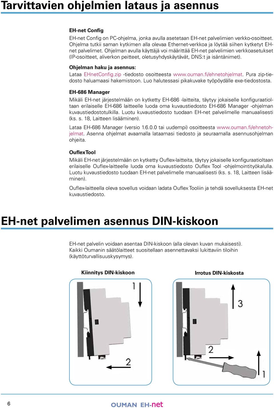 Ohjelman avulla käyttäjä voi määrittää EH-net palvelimien verkkoasetukset (IP-osoitteet, aliverkon peitteet, oletusyhdyskäytävät, DNS:t ja isäntänimet). Ohjelman haku ja asennus: Lataa EHnetConfig.