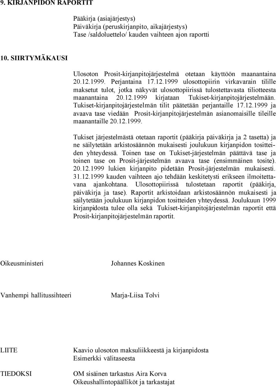 1999. Perjantaina 17.12.1999 ulosottopiirin virkavarain tilille maksetut tulot, jotka näkyvät ulosottopiirissä tulostettavasta tiliotteesta maanantaina 20.12.1999 kirjataan Tukiset-kirjanpitojärjestelmään.