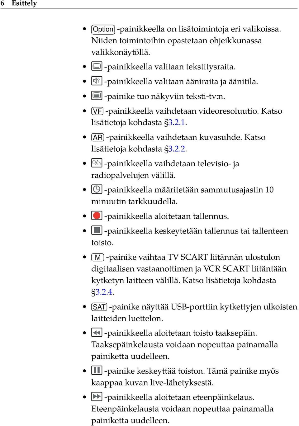 Katso lisätietoja kohdasta 3.2.2. -painikkeella vaihdetaan televisio- ja radiopalvelujen välillä. -painikkeella määritetään sammutusajastin 10 minuutin tarkkuudella.