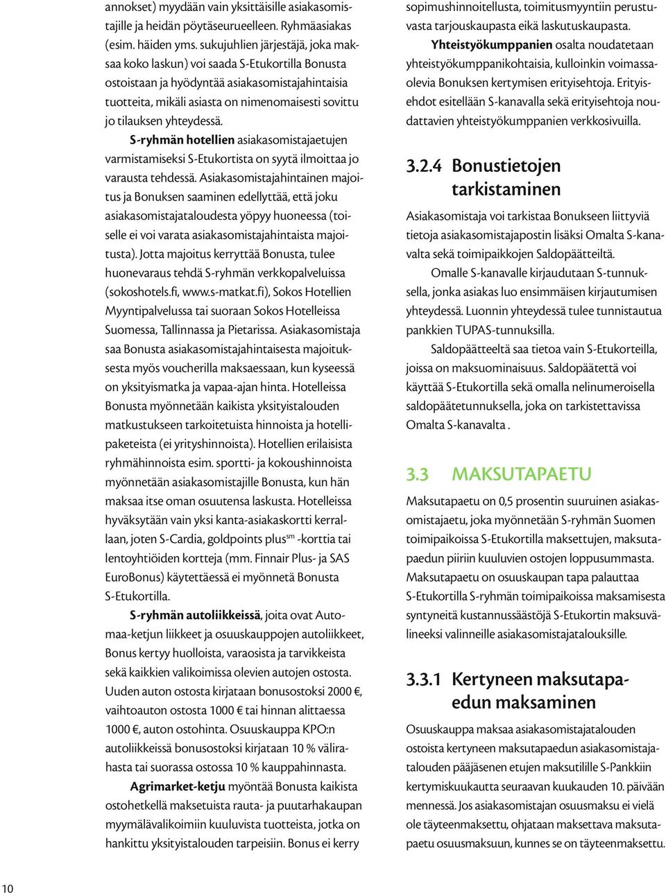 yhteydessä. S-ryhmän hotellien asiakasomistajaetujen varmistamiseksi S-Etukortista on syytä ilmoittaa jo varausta tehdessä.