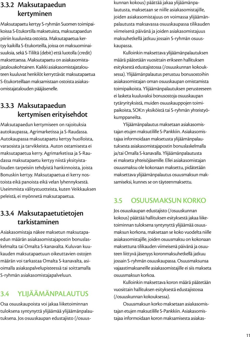 Kaikki asiakasomistajatalouteen kuuluvat henkilöt kerryttävät maksutapaetua S-Etukorteillaan maksamistaan ostoista asiakas omistajatalouden pääjäsenelle. 3.