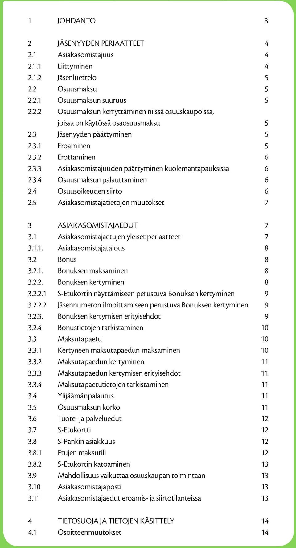 5 Asiakasomistajatietojen muutokset 4 4 4 5 5 5 5 5 5 6 6 6 6 7 3 ASIAKASOMISTAJAEDUT 3.1 Asiakasomistajaetujen yleiset periaatteet 3.1.1. Asiakasomistajatalous 3.2 Bonus 3.2.1. Bonuksen maksaminen 3.