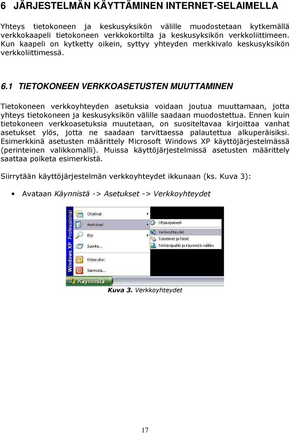 1 TIETOKONEEN VERKKOASETUSTEN MUUTTAMINEN Tietokoneen verkkoyhteyden asetuksia voidaan joutua muuttamaan, jotta yhteys tietokoneen ja keskusyksikön välille saadaan muodostettua.