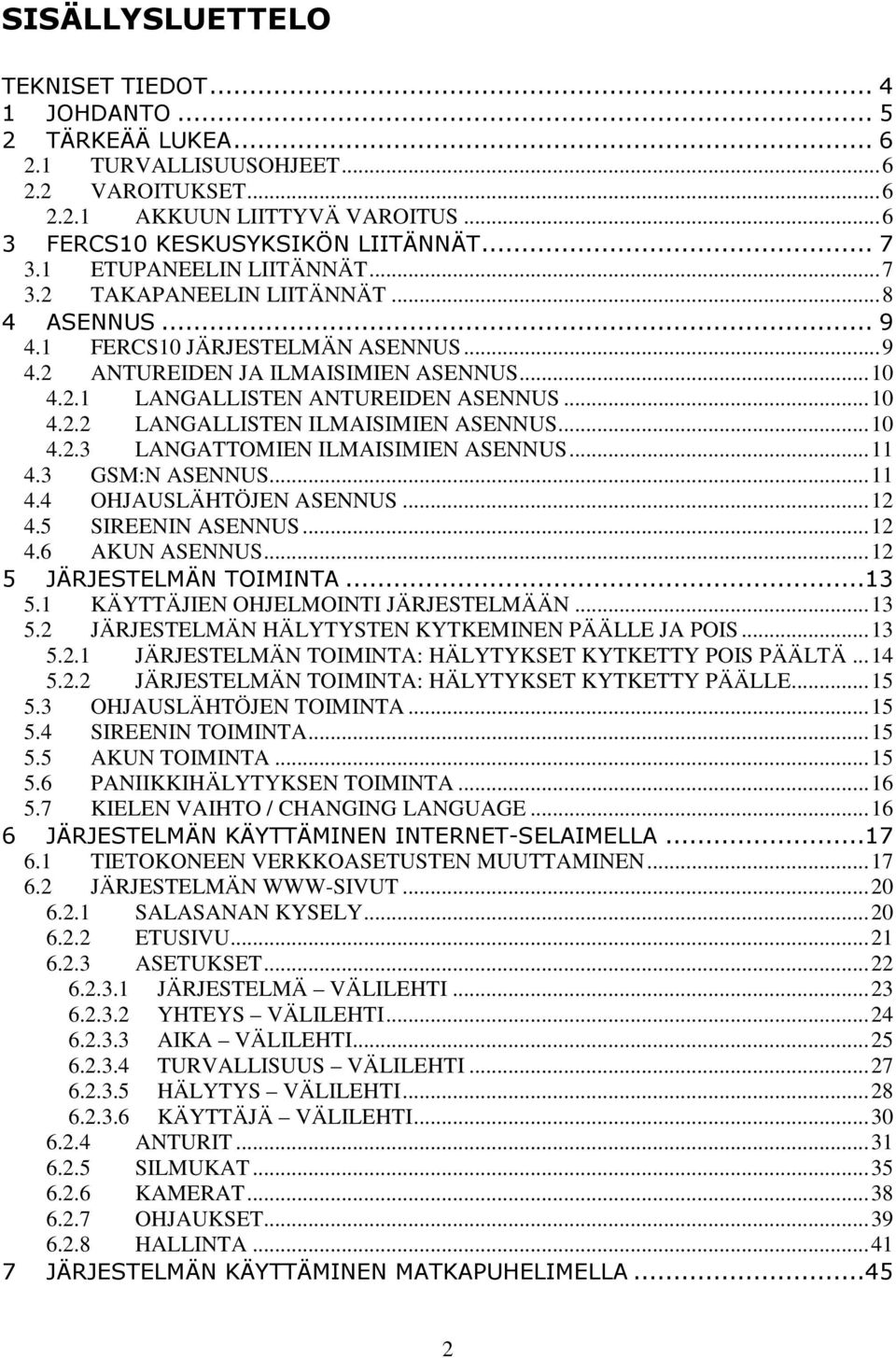 ..10 4.2.3 LANGATTOMIEN ILMAISIMIEN ASENNUS...11 4.3 GSM:N ASENNUS...11 4.4 OHJAUSLÄHTÖJEN ASENNUS...12 4.5 SIREENIN ASENNUS...12 4.6 AKUN ASENNUS...12 5 JÄRJESTELMÄN TOIMINTA...13 5.