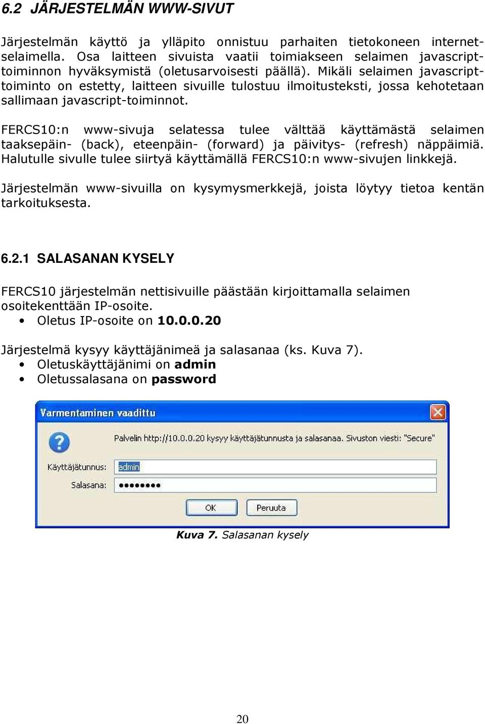 Mikäli selaimen javascripttoiminto on estetty, laitteen sivuille tulostuu ilmoitusteksti, jossa kehotetaan sallimaan javascript-toiminnot.