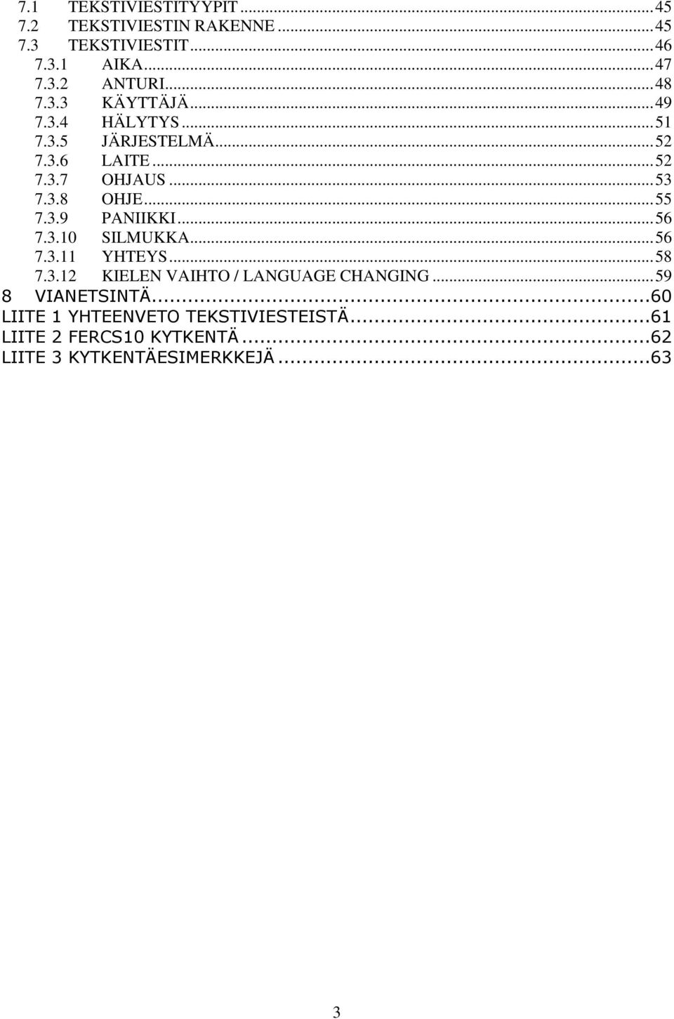 ..55 7.3.9 PANIIKKI...56 7.3.10 SILMUKKA...56 7.3.11 YHTEYS...58 7.3.12 KIELEN VAIHTO / LANGUAGE CHANGING.