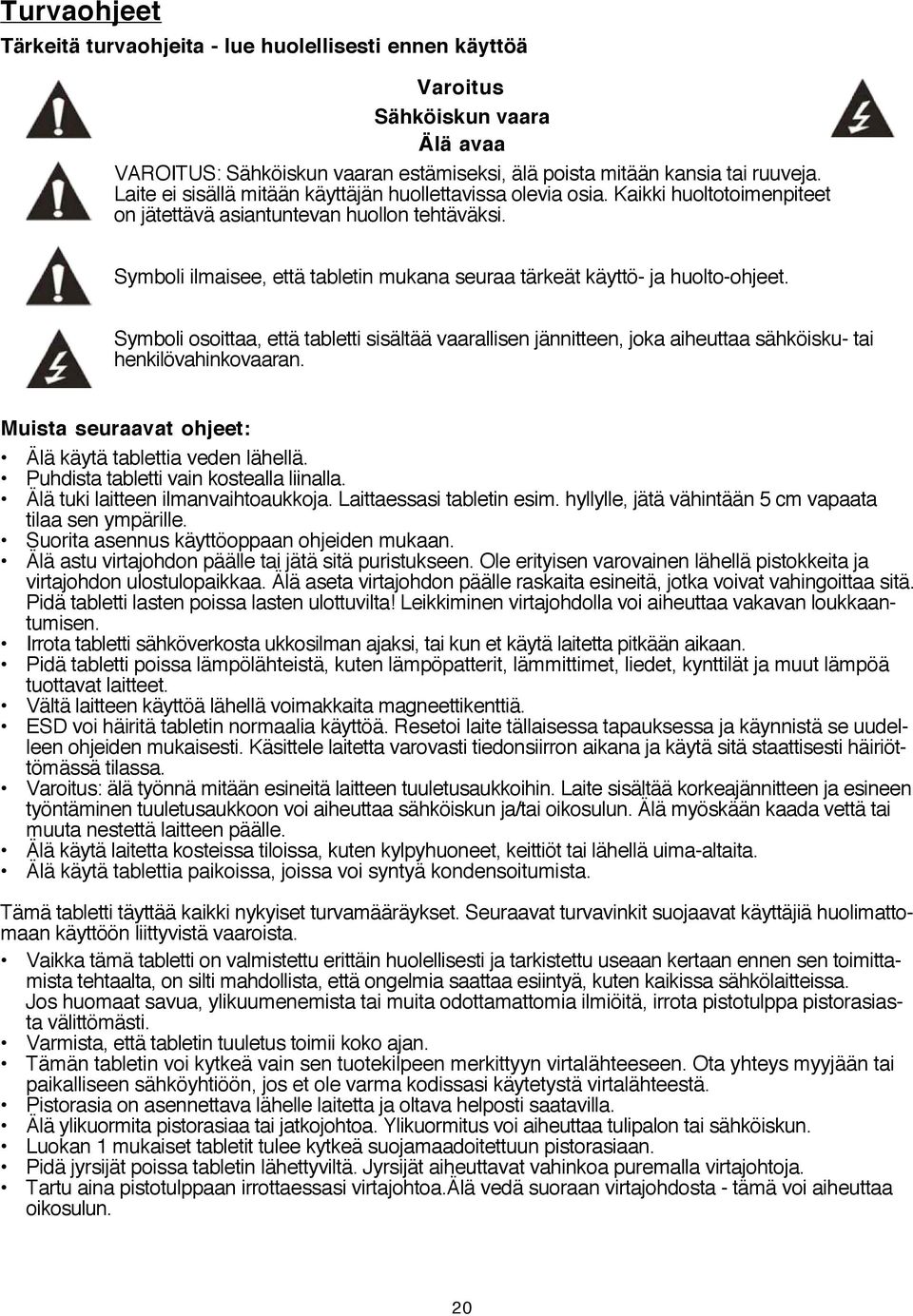 Symboli ilmaisee, että tabletin mukana seuraa tärkeät käyttö- ja huolto-ohjeet. Symboli osoittaa, että tabletti sisältää vaarallisen jännitteen, joka aiheuttaa sähköisku- tai henkilövahinkovaaran.