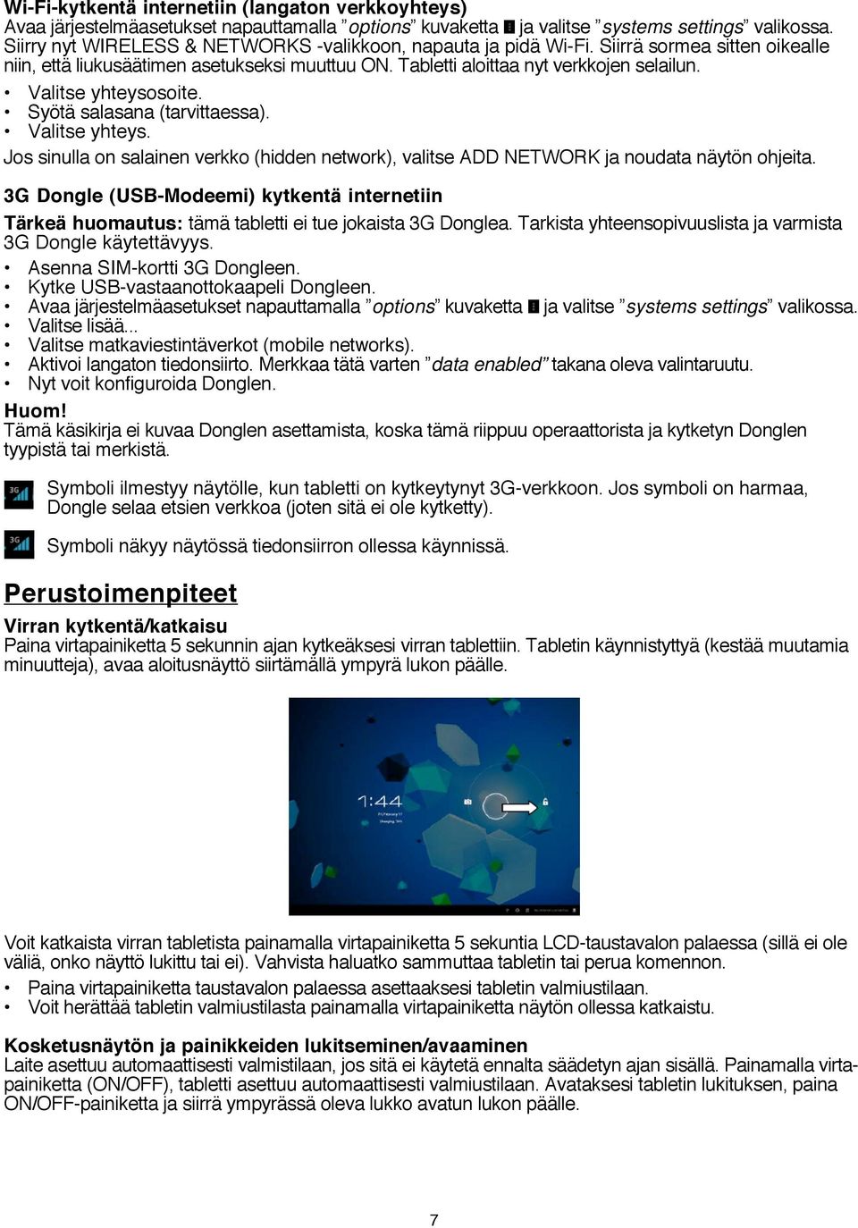 Valitse yhteysosoite. Syötä salasana (tarvittaessa). Valitse yhteys. Jos sinulla on salainen verkko (hidden network), valitse ADD NETWORK ja noudata näytön ohjeita.