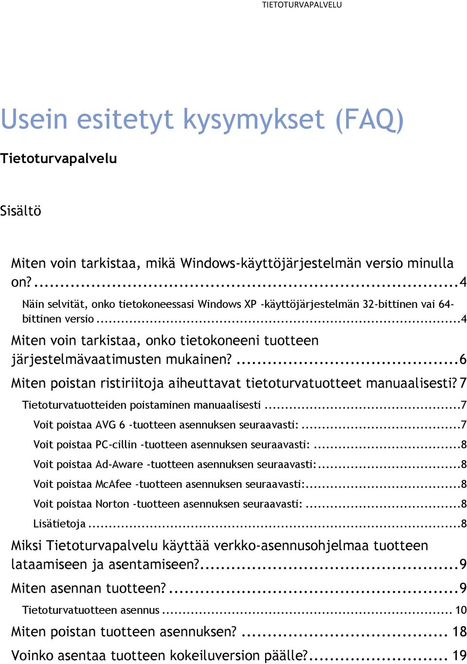 ... 6 Miten poistan ristiriitoja aiheuttavat tietoturvatuotteet manuaalisesti? 7 Tietoturvatuotteiden poistaminen manuaalisesti...7 Voit poistaa AVG 6 -tuotteen asennuksen seuraavasti:.