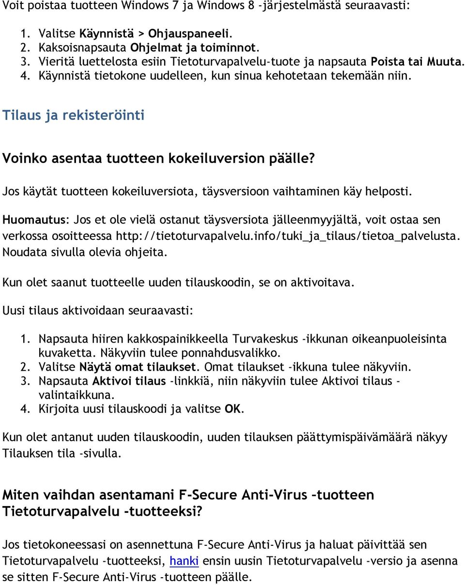 Tilaus ja rekisteröinti Voinko asentaa tuotteen kokeiluversion päälle? Jos käytät tuotteen kokeiluversiota, täysversioon vaihtaminen käy helposti.