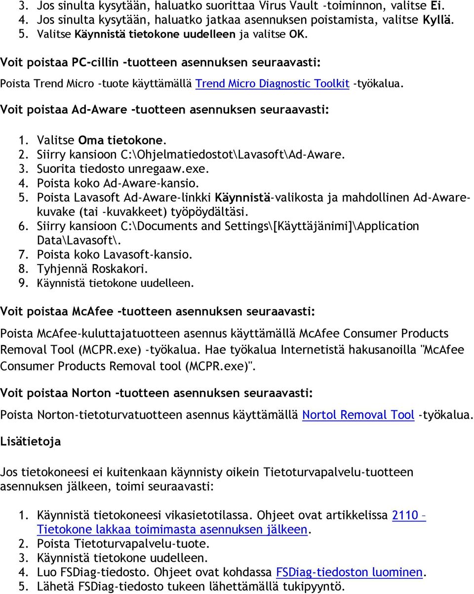 Voit poistaa Ad-Aware -tuotteen asennuksen seuraavasti: 1. Valitse Oma tietokone. 2. Siirry kansioon C:\Ohjelmatiedostot\Lavasoft\Ad-Aware. 3. Suorita tiedosto unregaaw.exe. 4.