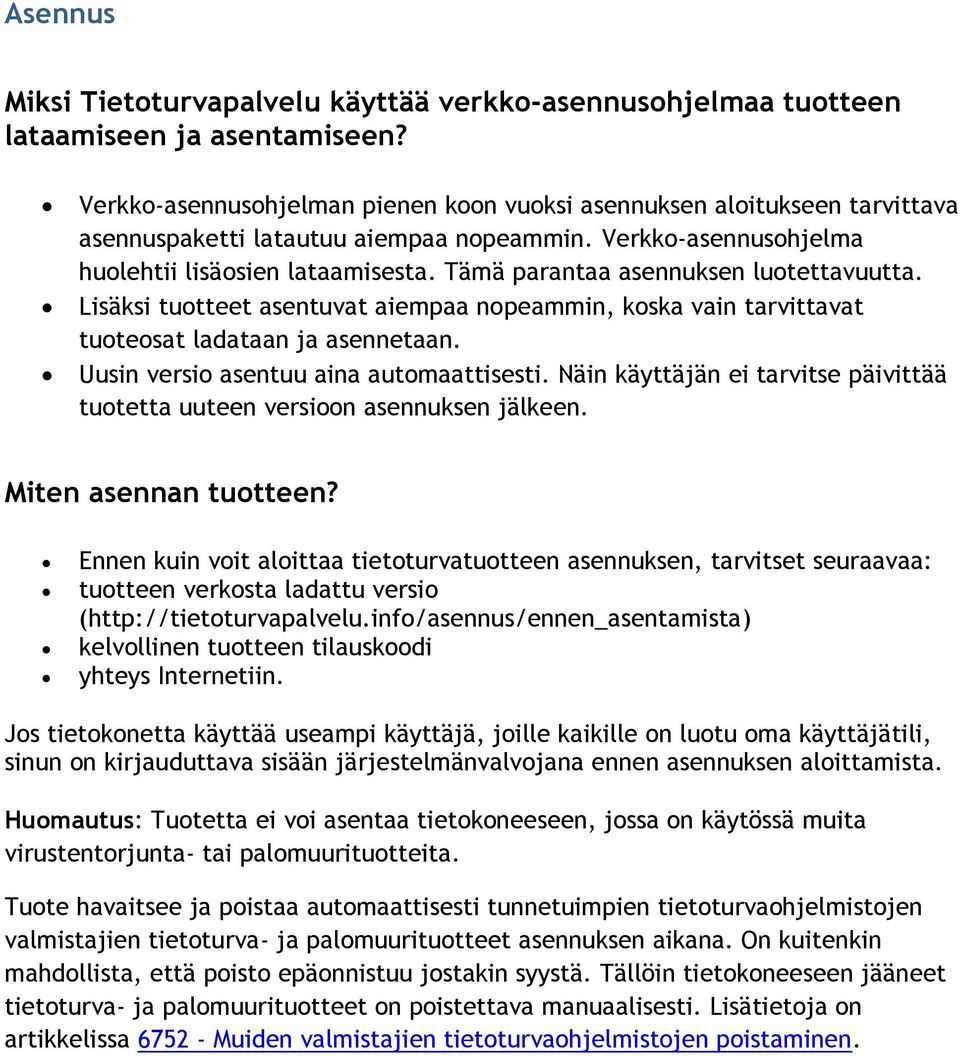 Tämä parantaa asennuksen luotettavuutta. Lisäksi tuotteet asentuvat aiempaa nopeammin, koska vain tarvittavat tuoteosat ladataan ja asennetaan. Uusin versio asentuu aina automaattisesti.