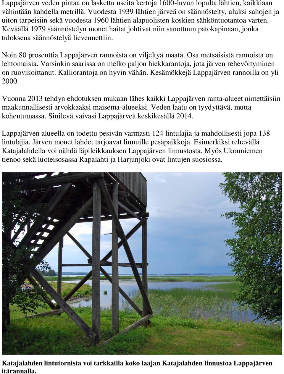 Keväällä 1979 säännöstelyn monet haitat johtivat niin sanottuun patokapinaan, jonka tuloksena säännöstelyä lievennettiin. Noin 80 prosenttia Lappajärven rannoista on viljeltyä maata.