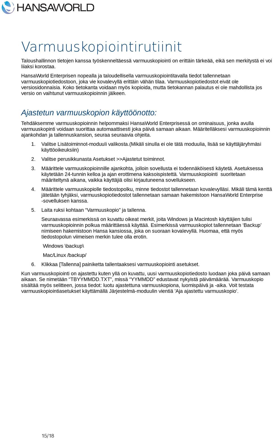 Varmuuskopiotiedostot eivät ole versiosidonnaisia. Koko tietokanta voidaan myös kopioida, mutta tietokannan palautus ei ole mahdollista jos versio on vaihtunut varmuuskopioinnin jälkeen.