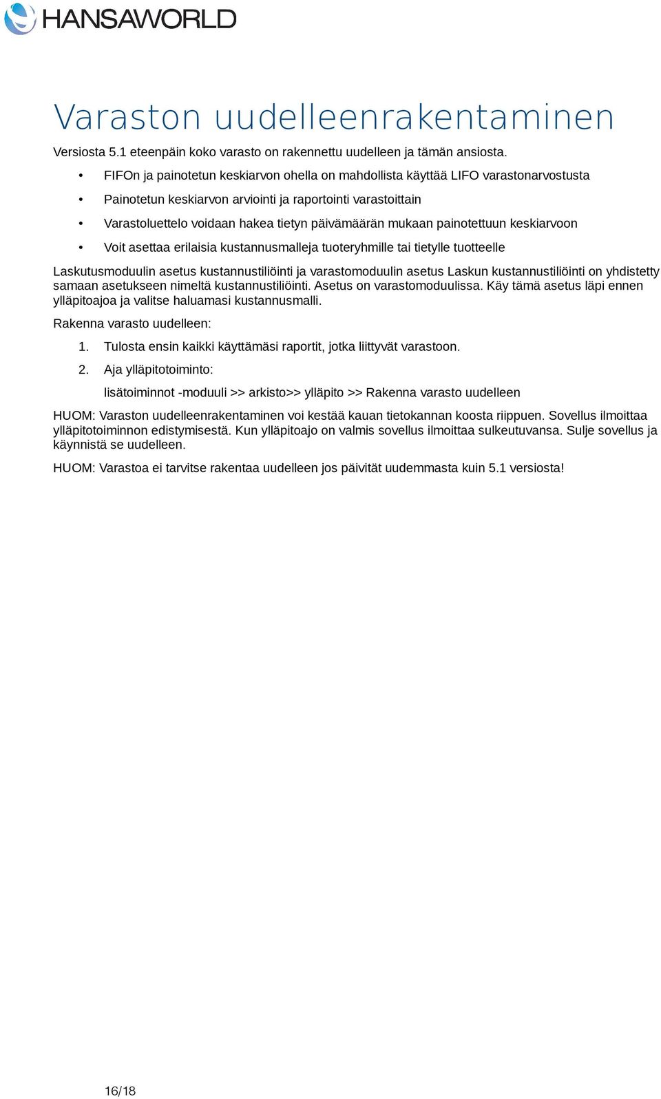 mukaan painotettuun keskiarvoon Voit asettaa erilaisia kustannusmalleja tuoteryhmille tai tietylle tuotteelle Laskutusmoduulin asetus kustannustiliöinti ja varastomoduulin asetus Laskun