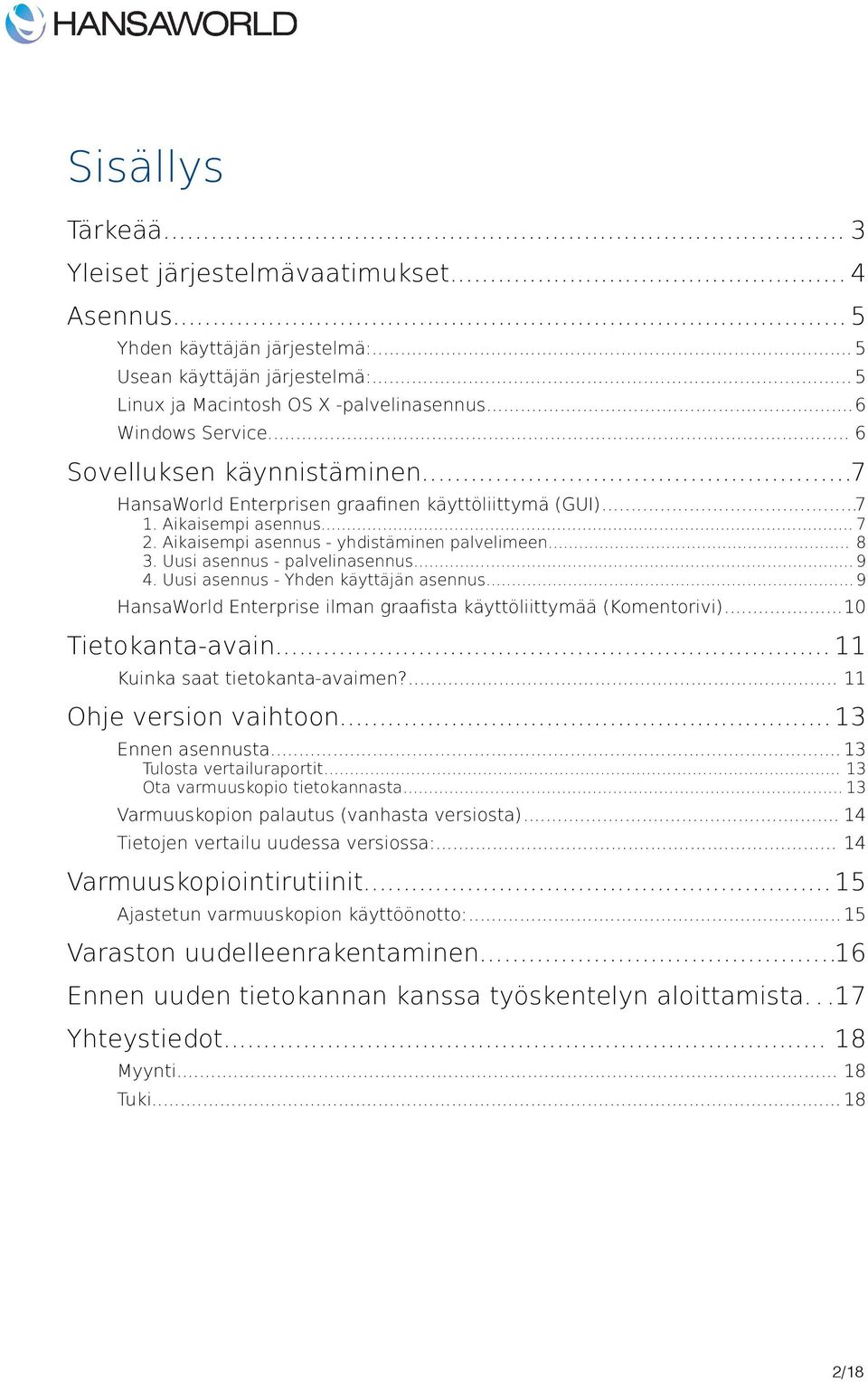 Uusi asennus - palvelinasennus... 9 4. Uusi asennus - Yhden käyttäjän asennus...9 HansaWorld Enterprise ilman graafista käyttöliittymää (Komentorivi)...10 Tietokanta-avain.