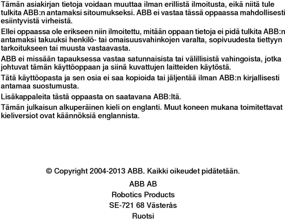 vastaavasta. ABB ei missään tapauksessa vastaa satunnaisista tai välillisistä vahingoista, jotka johtuvat tämän käyttöoppaan ja siinä kuvattujen laitteiden käytöstä.