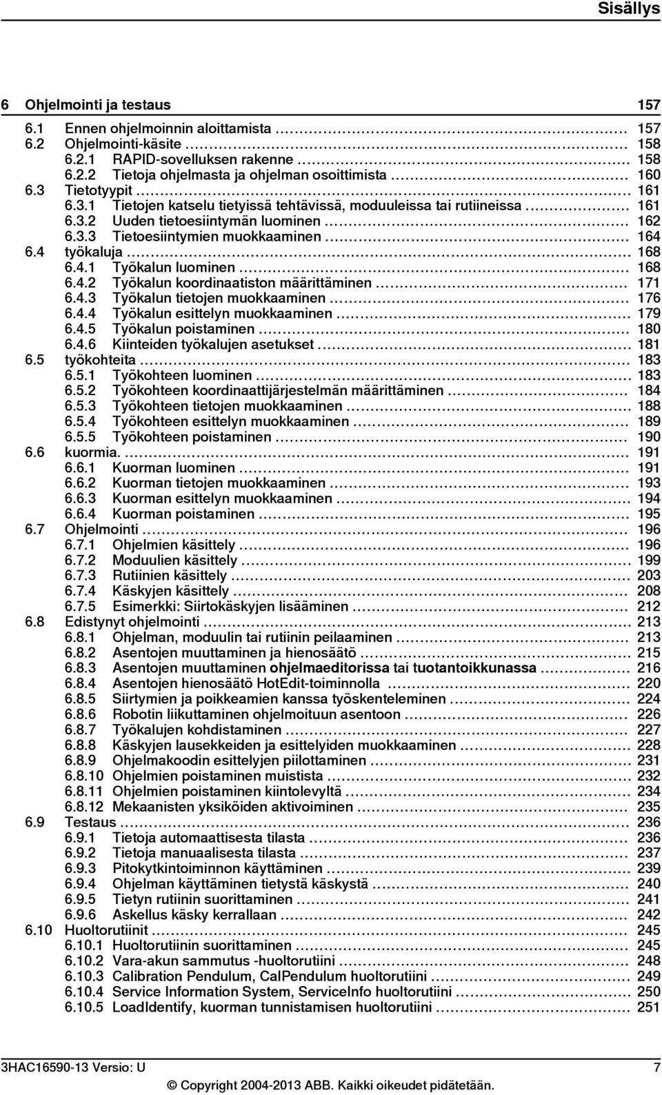 4 työkaluja... 168 6.4.1 Työkalun luominen... 168 6.4.2 Työkalun koordinaatiston määrittäminen... 171 6.4.3 Työkalun tietojen muokkaaminen... 176 6.4.4 Työkalun esittelyn muokkaaminen... 179 6.4.5 Työkalun poistaminen.