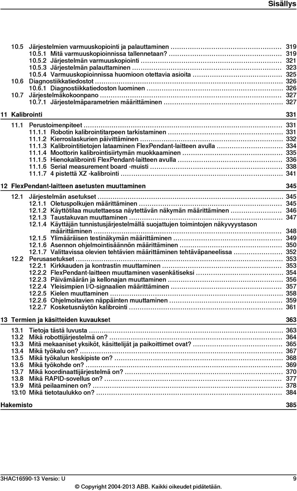 .. 327 11 Kalibrointi 11.1 Perustoimenpiteet... 11.1.1 Robotin kalibrointitarpeen tarkistaminen... 11.1.2 Kierroslaskurien päivittäminen... 11.1.3 Kalibrointitietojen lataaminen FlexPendant-laitteen avulla.