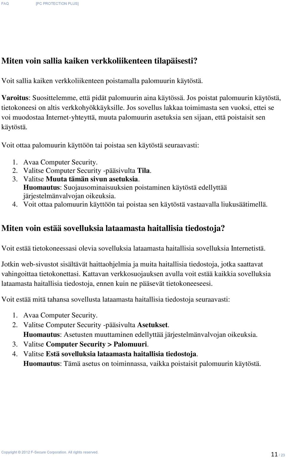 Jos sovellus lakkaa toimimasta sen vuoksi, ettei se voi muodostaa Internet-yhteyttä, muuta palomuurin asetuksia sen sijaan, että poistaisit sen käytöstä.