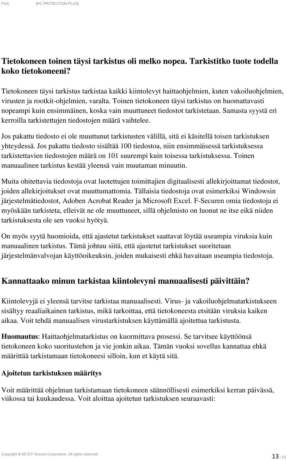 Toinen tietokoneen täysi tarkistus on huomattavasti nopeampi kuin ensimmäinen, koska vain muuttuneet tiedostot tarkistetaan. Samasta syystä eri kerroilla tarkistettujen tiedostojen määrä vaihtelee.