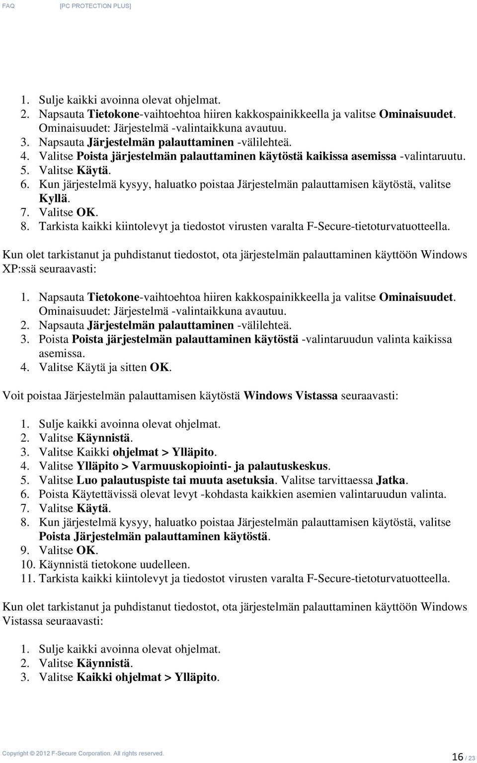 Kun järjestelmä kysyy, haluatko poistaa Järjestelmän palauttamisen käytöstä, valitse Kyllä. 7. Valitse OK. 8. Tarkista kaikki kiintolevyt ja tiedostot virusten varalta F-Secure-tietoturvatuotteella.