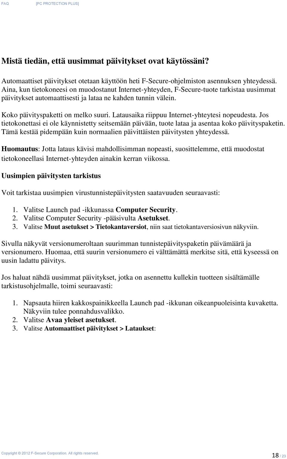 Latausaika riippuu Internet-yhteytesi nopeudesta. Jos tietokonettasi ei ole käynnistetty seitsemään päivään, tuote lataa ja asentaa koko päivityspaketin.