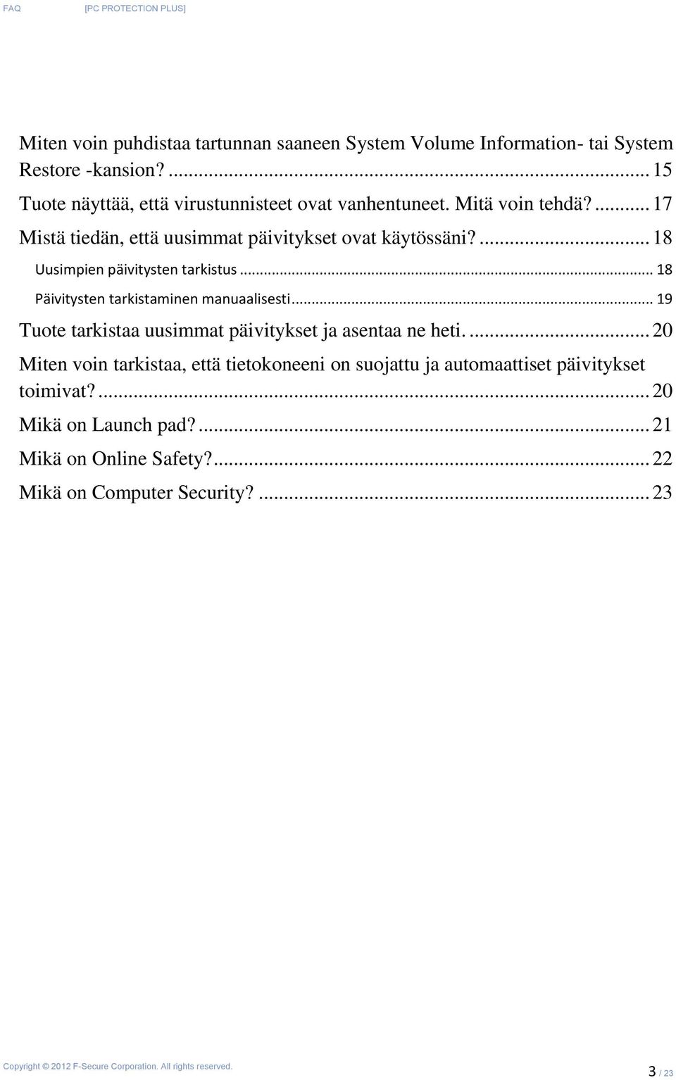 ... 18 Uusimpien päivitysten tarkistus... 18 Päivitysten tarkistaminen manuaalisesti... 19 Tuote tarkistaa uusimmat päivitykset ja asentaa ne heti.