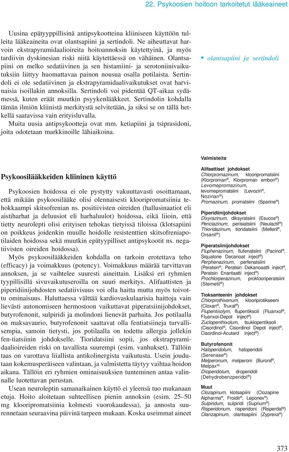 Olantsapiini on elko sedatiivinen ja sen histaiini- ja serotoniinivaikutuksiin liittyy huoattavaa painon nousua osalla potilaista.