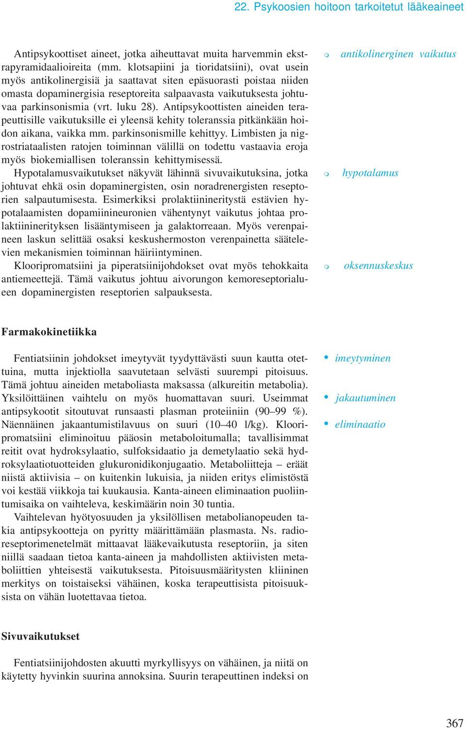 luku 28). Antipsykoottisten aineiden terapeuttisille vaikutuksille ei yleensä kehity toleranssia pitkänkään hoidon aikana, vaikka. parkinsonisille kehittyy.