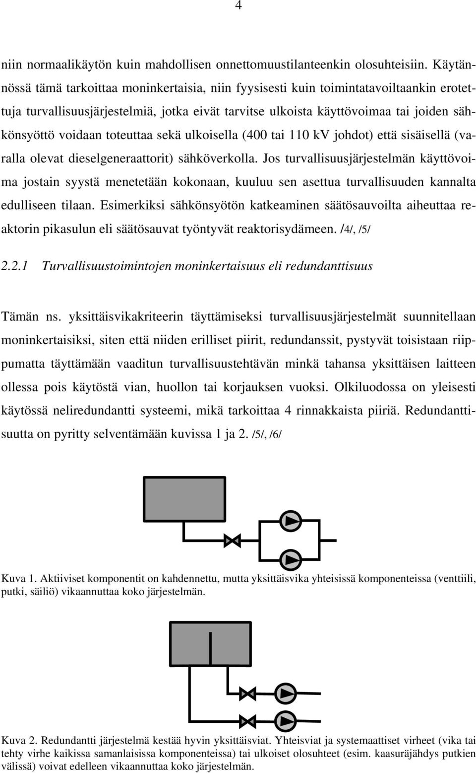 toteuttaa sekä ulkoisella (400 tai 110 kv johdot) että sisäisellä (varalla olevat dieselgeneraattorit) sähköverkolla.