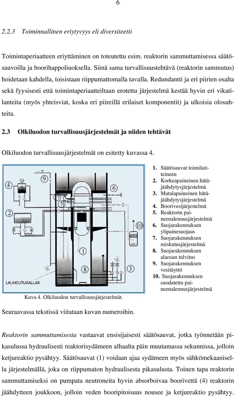 Redundantti ja eri piirien osalta sekä fyysisesti että toimintaperiaatteiltaan erotettu järjestelmä kestää hyvin eri vikatilanteita (myös yhteisviat, koska eri piireillä erilaiset komponentit) ja