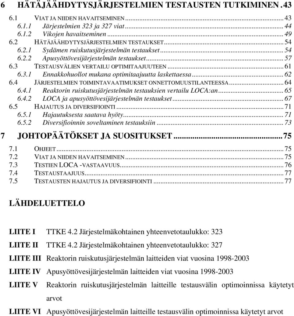 3.1 Ennakkohuollot mukana optimitaajuutta laskettaessa... 62 6.4 JÄRJESTELMIEN TOIMINTAVAATIMUKSET ONNETTOMUUSTILANTEESSA... 64 6.4.1 Reaktorin ruiskutusjärjestelmän testauksien vertailu LOCA:an.