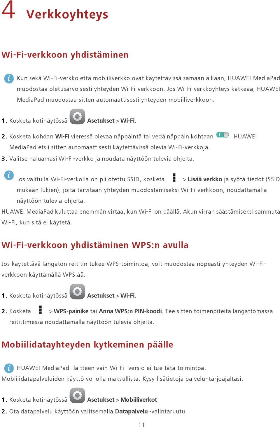 Kosketa kohdan Wi-Fi vieressä olevaa näppäintä tai vedä näppäin kohtaan. HUAWEI MediaPad etsii sitten automaattisesti käytettävissä olevia Wi-Fi-verkkoja. 3.