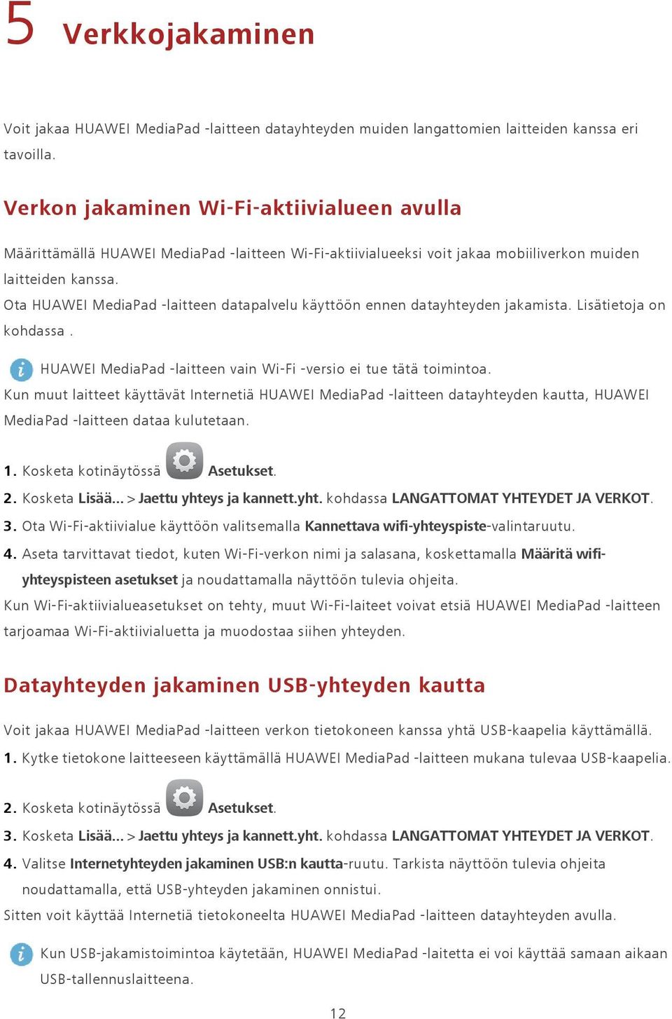 Ota HUAWEI MediaPad -laitteen datapalvelu käyttöön ennen datayhteyden jakamista. Lisätietoja on kohdassa. HUAWEI MediaPad -laitteen vain Wi-Fi -versio ei tue tätä toimintoa.