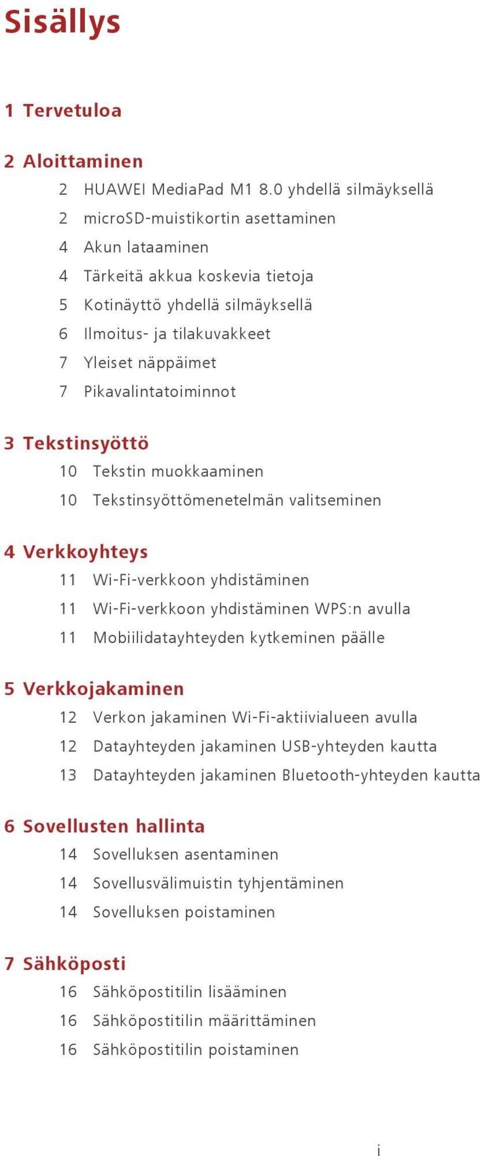 Pikavalintatoiminnot 3 Tekstinsyöttö 10 Tekstin muokkaaminen 10 Tekstinsyöttömenetelmän valitseminen 4 Verkkoyhteys 11 Wi-Fi-verkkoon yhdistäminen 11 Wi-Fi-verkkoon yhdistäminen WPS:n avulla 11