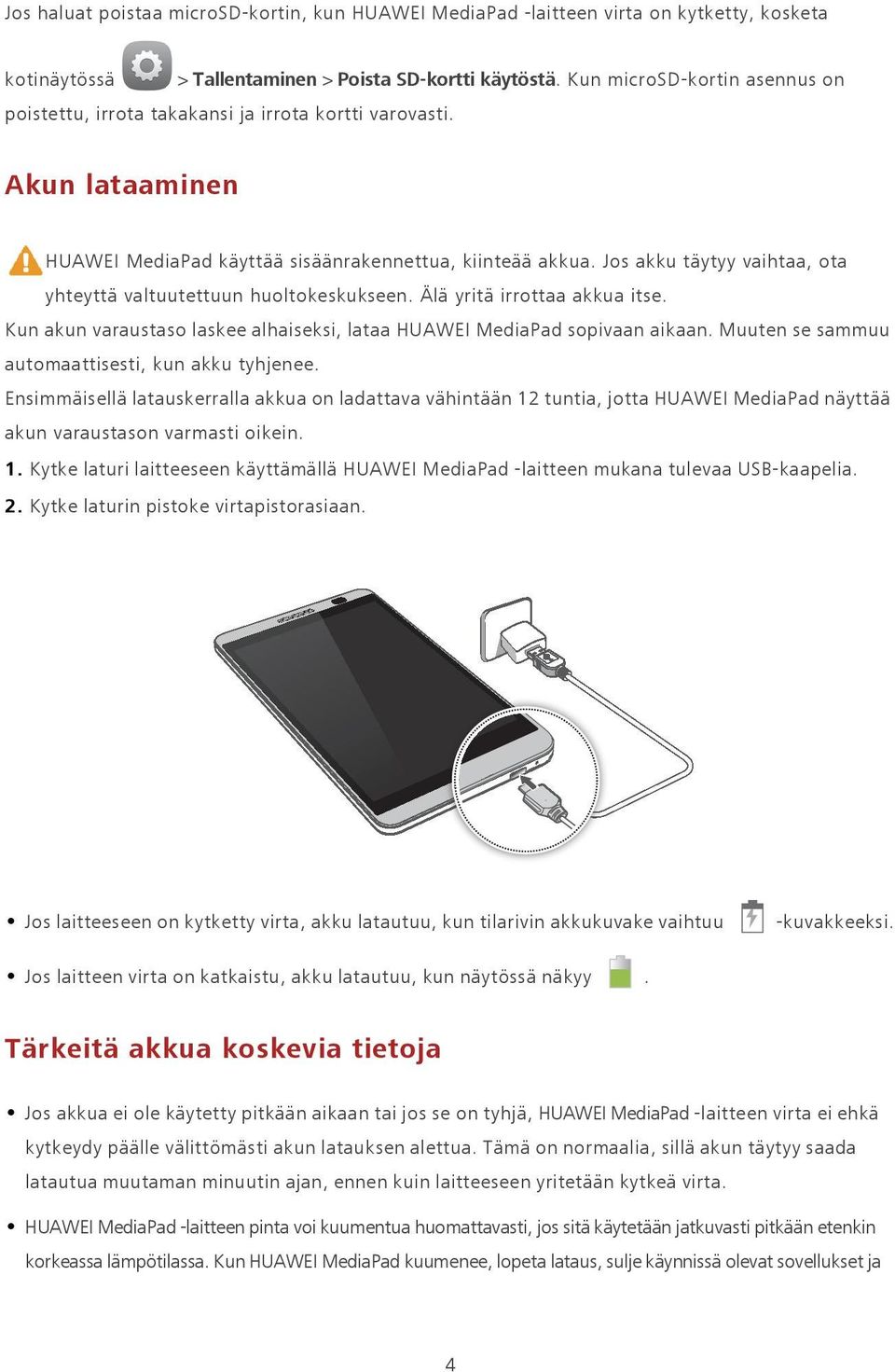 Jos akku täytyy vaihtaa, ota yhteyttä valtuutettuun huoltokeskukseen. Älä yritä irrottaa akkua itse. Kun akun varaustaso laskee alhaiseksi, lataa HUAWEI MediaPad sopivaan aikaan.