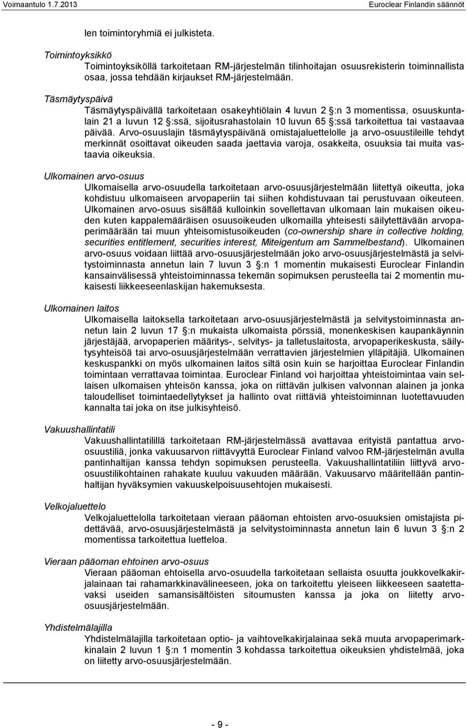 Arvo-osuuslajin täsmäytyspäivänä omistajaluettelolle ja arvo-osuustileille tehdyt merkinnät osoittavat oikeuden saada jaettavia varoja, osakkeita, osuuksia tai muita vastaavia oikeuksia.