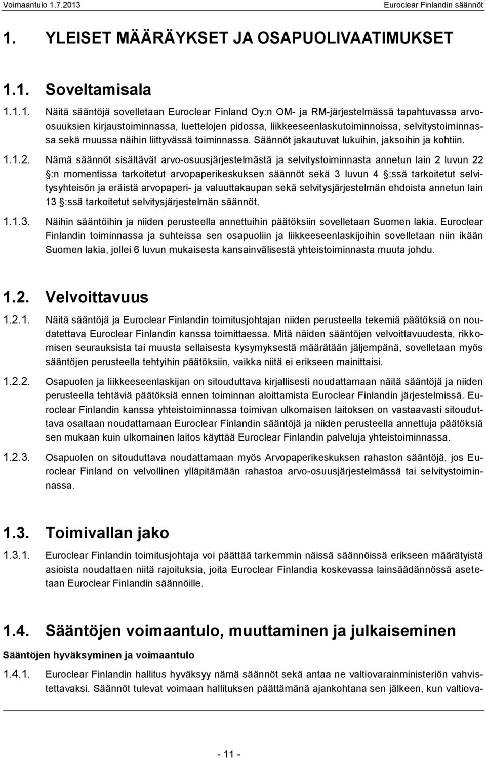 Nämä säännöt sisältävät arvo-osuusjärjestelmästä ja selvitystoiminnasta annetun lain 2 luvun 22 :n momentissa tarkoitetut arvopaperikeskuksen säännöt sekä 3 luvun 4 :ssä tarkoitetut selvitysyhteisön